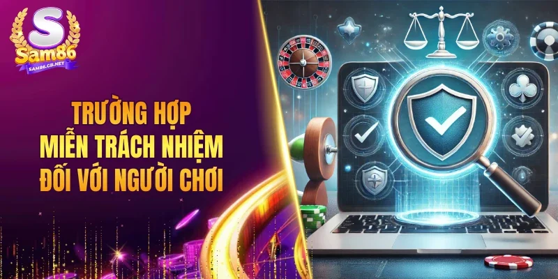 Các trường hợp cổng game miễn trách nhiệm đối với người chơi