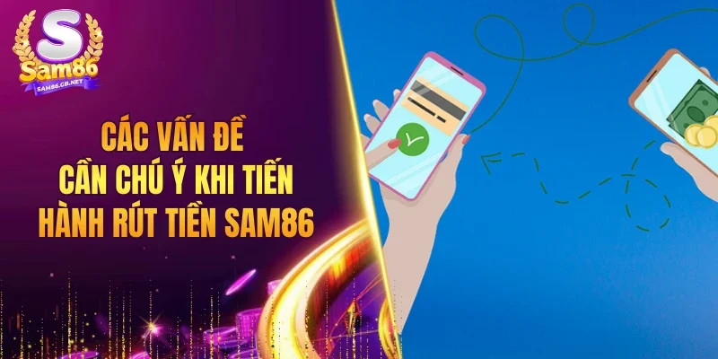 Các vấn đề cần chú ý khi tiến hành rút tiền SAM86