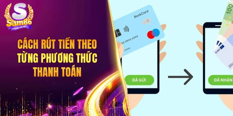 Cách rút tiền theo từng phương thức thanh toán