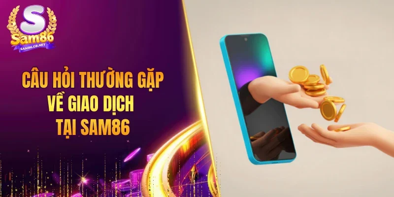 Câu hỏi thường gặp về giao dịch tại SAM86