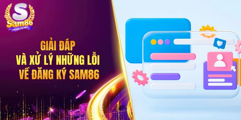 Giải đáp và xử lý những lỗi về đăng ký SAM86