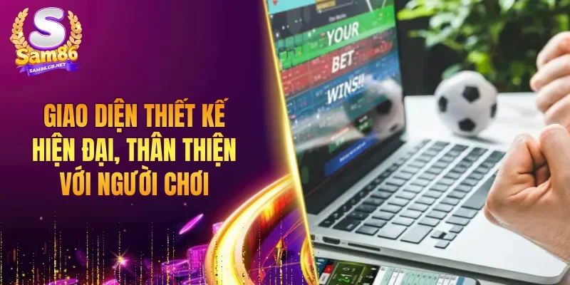Giao diện thiết kế hiện đại, thân thiện với người chơi