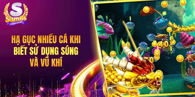 Hạ gục nhiều cá khi biết sử dụng súng và vũ khí