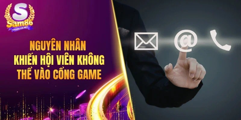 Nguyên nhân khiến hội viên không thể vào cổng game