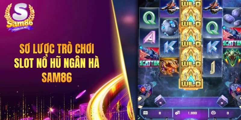 Sơ lược trò chơi slot nổ hũ Ngân Hà SAM86