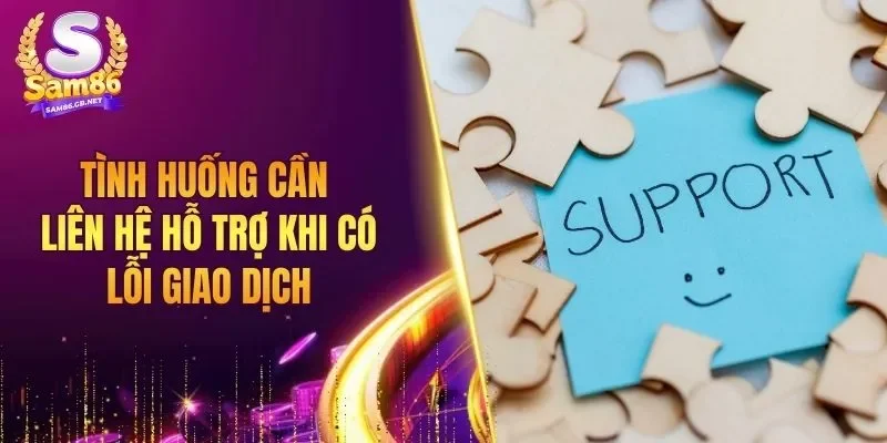 Tình huống cần liên hệ hỗ trợ khi có lỗi giao dịch