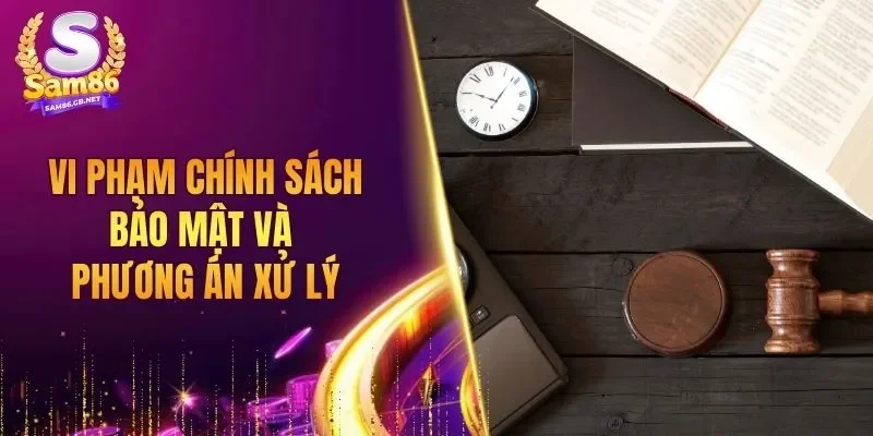 Vi phạm chính sách bảo mật và phương án xử lý